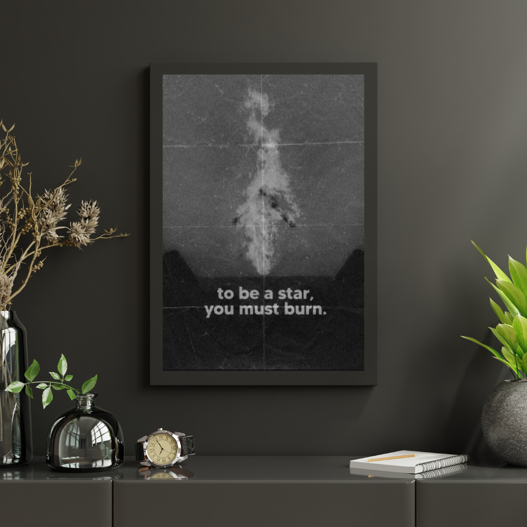 To Be A Star You Must Burn | POSTER